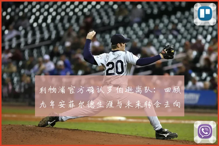 利物浦官方确认罗伯逊离队：回顾九年安菲尔德生涯与未来转会去向分析